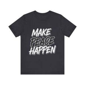 Make Peace Happen Unisex Tee, Activist Shirt, Positive Message Top, Earth Day Gift, International Day of Peace, Harmony T-Shirt